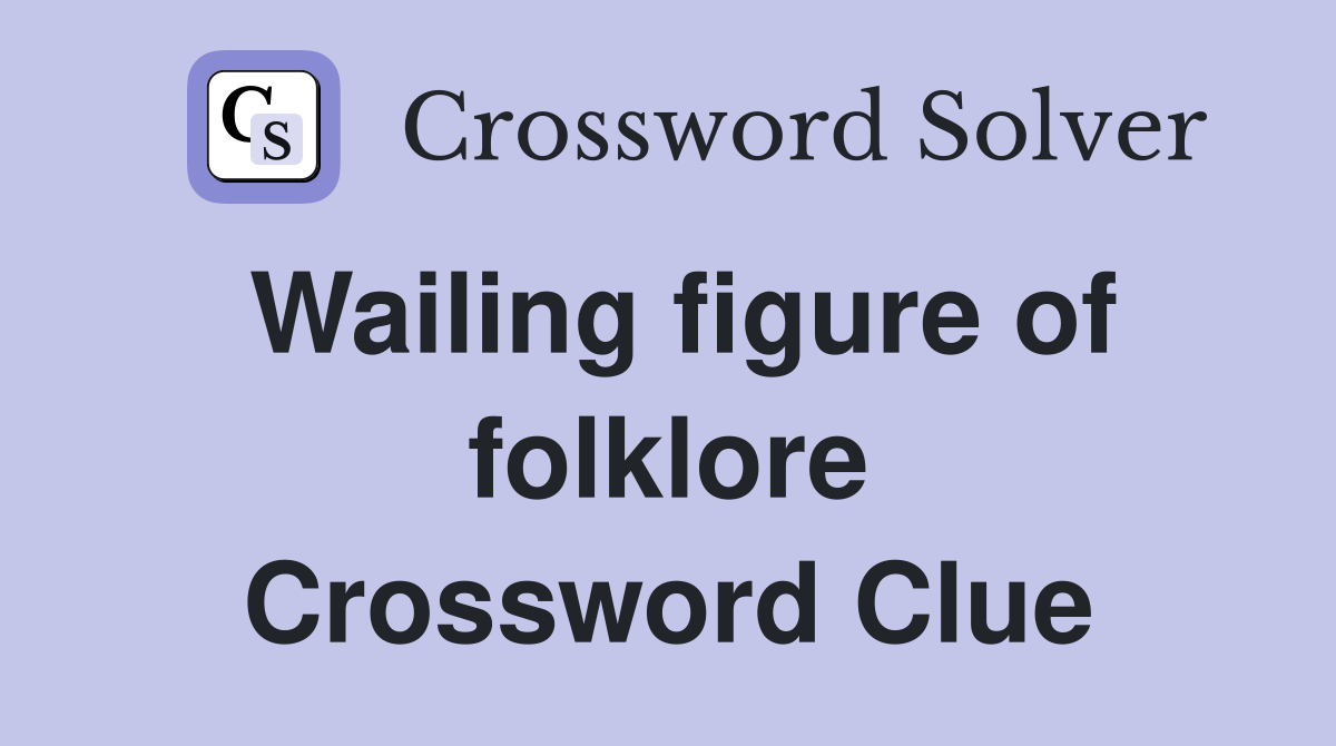 Wailing figure of folklore Crossword Clue Answers Crossword Solver
